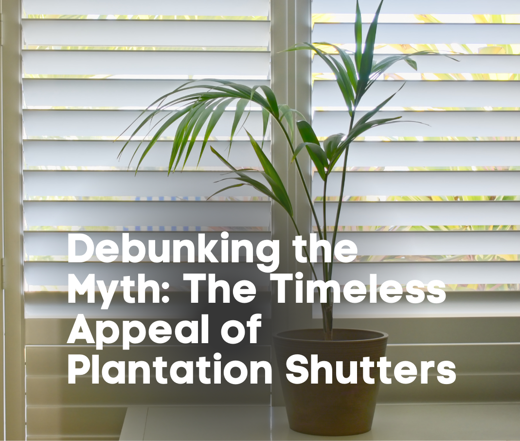 Debunking the Myth: The Timeless Appeal of Plantation Shutters